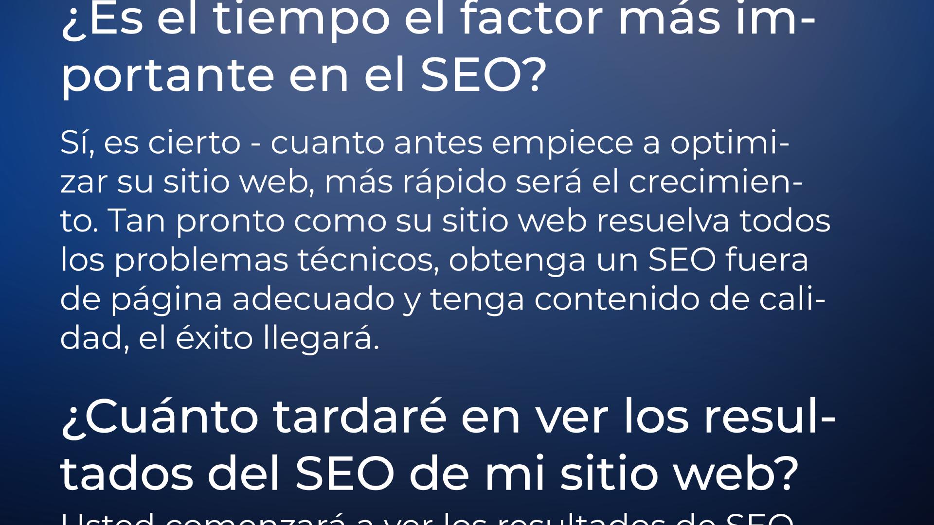 ¿Es el tiempo el factor más importante en SEO? | Sí, es cierto - cuanto antes empiece a optimizar su sitio web, más rápido será el crecimiento. Tan pronto como su sitio web resuelva todos los problemas técnicos, obtenga un SEO off-page adecuado y tenga un contenido de calidad, el éxito llegará.